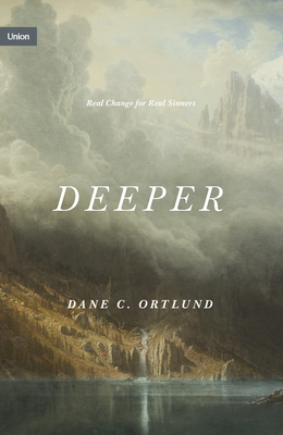 Deeper: Real Change for Real Sinners - Dane C. Ortlund