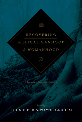 Recovering Biblical Manhood and Womanhood: A Response to Evangelical Feminism (Revised Edition) - John Piper