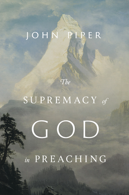 The Supremacy of God in Preaching (Revised and Expanded Edition) - John Piper