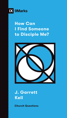 How Can I Find Someone to Disciple Me? - J. Garrett Kell