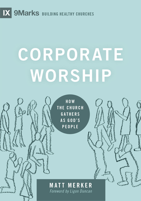 Corporate Worship: How the Church Gathers as God's People - Matt Merker