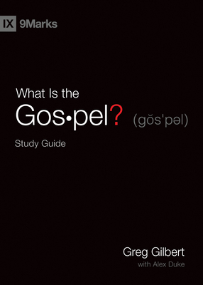 What Is the Gospel? Study Guide - Greg Gilbert