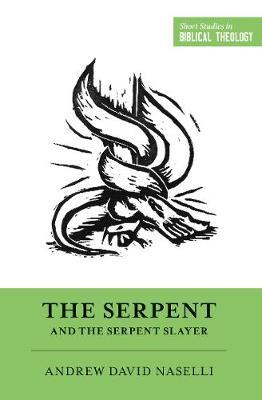 The Serpent and the Serpent Slayer - Andrew David Naselli