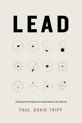 Lead: 12 Gospel Principles for Leadership in the Church - Paul David Tripp