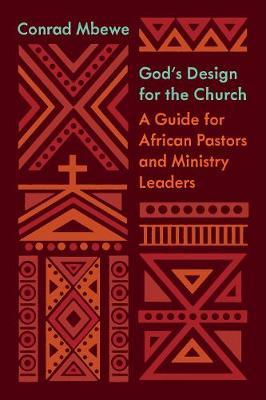 God's Design for the Church: A Guide for African Pastors and Ministry Leaders - Conrad Mbewe