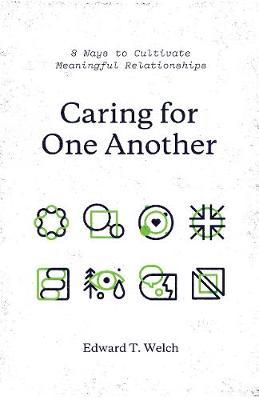 Caring for One Another: 8 Ways to Cultivate Meaningful Relationships - Edward T. Welch
