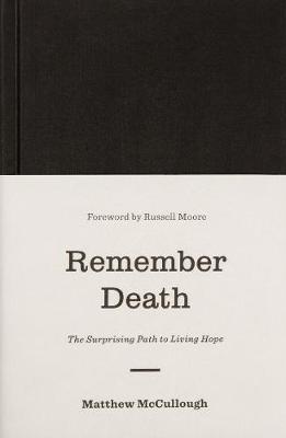 Remember Death: The Surprising Path to Living Hope - Matthew Mccullough