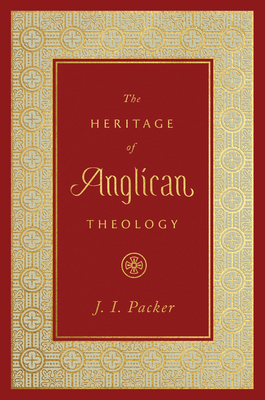 The Heritage of Anglican Theology - J. I. Packer