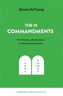 The Ten Commandments: What They Mean, Why They Matter, and Why We Should Obey Them - Kevin Deyoung