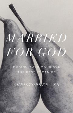 Coperta cărții 'Married for God: Making Your Marriage the Best It Can Be - Christopher Ash'