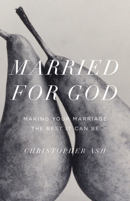 Married for God: Making Your Marriage the Best It Can Be - Christopher Ash