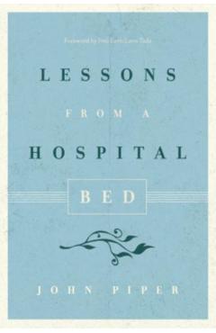 Coperta cărții 'Lessons from a Hospital Bed - John Piper'