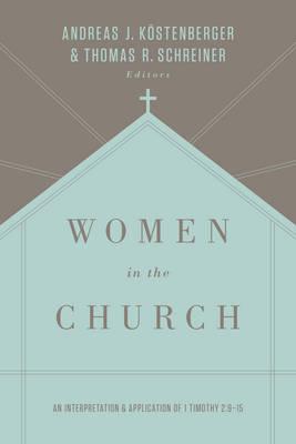 Women in the Church: An Interpretation and Application of 1 Timothy 2:9-15 (Third Edition) - Andreas J. K�stenberger