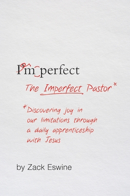 The Imperfect Pastor: Discovering Joy in Our Limitations Through a Daily Apprenticeship with Jesus - Zack Eswine