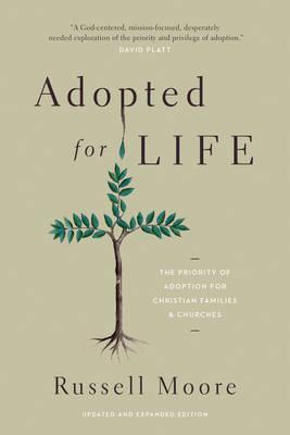 Adopted for Life: The Priority of Adoption for Christian Families and Churches - Russell Moore
