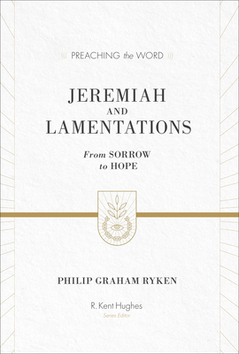 Jeremiah and Lamentations: From Sorrow to Hope (ESV Edition) - Philip Graham Ryken