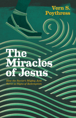 The Miracles of Jesus: How the Savior's Mighty Acts Serve as Signs of Redemption - Vern S. Poythress