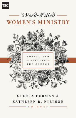 Word-Filled Women's Ministry: Loving and Serving the Church - Gloria Furman