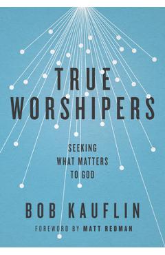 Coperta cărții 'True Worshipers: Seeking What Matters to God - Bob Kauflin'