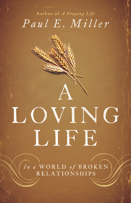 A Loving Life: In a World of Broken Relationships - Paul E. Miller