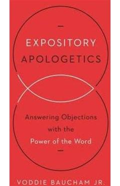 Expository Apologetics: Answering Objections with the Power of the Word - Voddie Baucham Jr