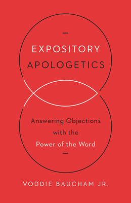 Expository Apologetics: Answering Objections with the Power of the Word - Voddie Baucham Jr