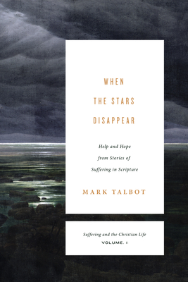 When the Stars Disappear: Help and Hope from Stories of Suffering in Scripture - Mark Talbot