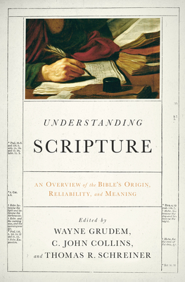 Understanding Scripture: An Overview of the Bible's Origin, Reliability, and Meaning - Wayne Grudem