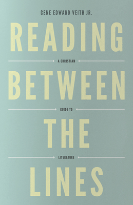 Reading Between the Lines (Redesign): A Christian Guide to Literature - Gene Edward Veith Jr