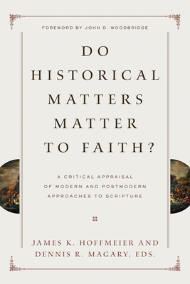 Do Historical Matters Matter to Faith?: A Critical Appraisal of Modern and Postmodern Approaches to Scripture - James K. Hoffmeier