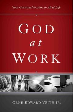 God at Work (Redesign): Your Christian Vocation in All of Life - Gene Edward Veith Jr