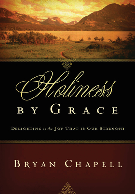 Holiness by Grace: Delighting in the Joy That Is Our Strength (Redesign) - Bryan Chapell