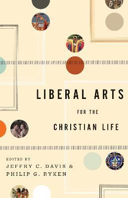 Liberal Arts for the Christian Life - Jeffry C. Davis