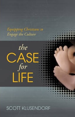 The Case for Life: Equipping Christians to Engage the Culture - Scott Klusendorf