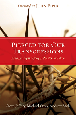 Pierced for Our Transgressions: Rediscovering the Glory of Penal Substitution - Steve Jeffery