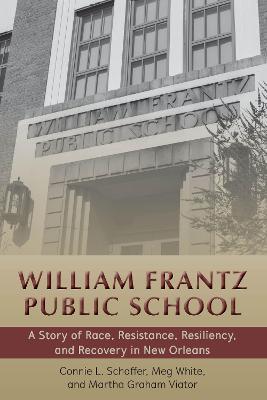 William Frantz Public School: A Story of Race, Resistance, Resiliency, and Recovery in New Orleans - Corine Cadle Meredith Brown