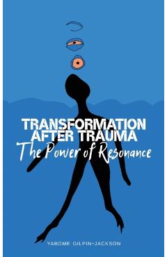 Poza produsului Transformation After Trauma: The Power of Resonance - Yabome Gilpin-jackson