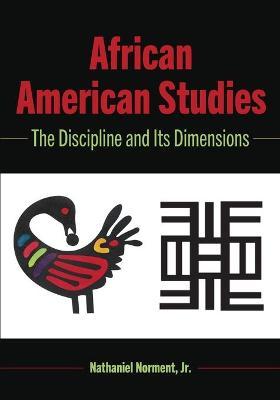 African American Studies: The Discipline and Its Dimensions - Nathaniel Norment Jr
