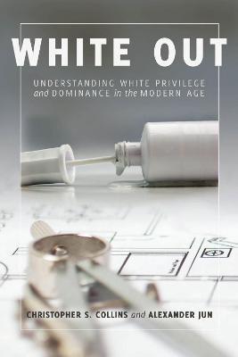 White Out; Understanding White Privilege and Dominance in the Modern Age - Alexander Jun