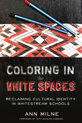 Coloring in the White Spaces; Reclaiming Cultural Identity in Whitestream Schools - Ann Milne