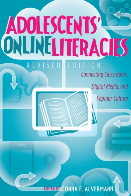 Adolescents' Online Literacies; Connecting Classrooms, Digital Media, and Popular Culture - Revised edition - Donna E. Alvermann