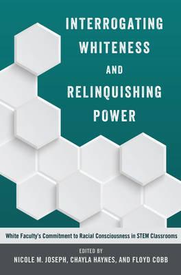 Interrogating Whiteness and Relinquishing Power; White Faculty's Commitment to Racial Consciousness in STEM Classrooms - Floyd Cobb