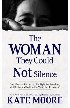Poza produsului The Woman They Could Not Silence: One Woman, Her Incredible Fight for Freedom, and the Men Who Tried to Make Her Disappear - Kate Moore