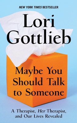 Maybe You Should Talk to Someone: A Therapist, Hertherapist, and Our Lives Revealed - Lori Gottlieb