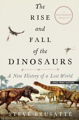 The Rise and Fall of the Dinosaurs: A New History of a Lost World - Steve Brusatte