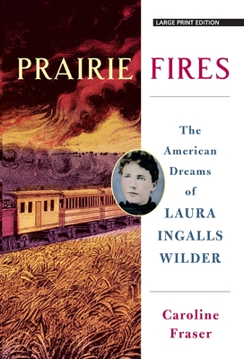 Prairie Fires: The American Dreams of Laura Ingalls Wilder - Caroline Fraser