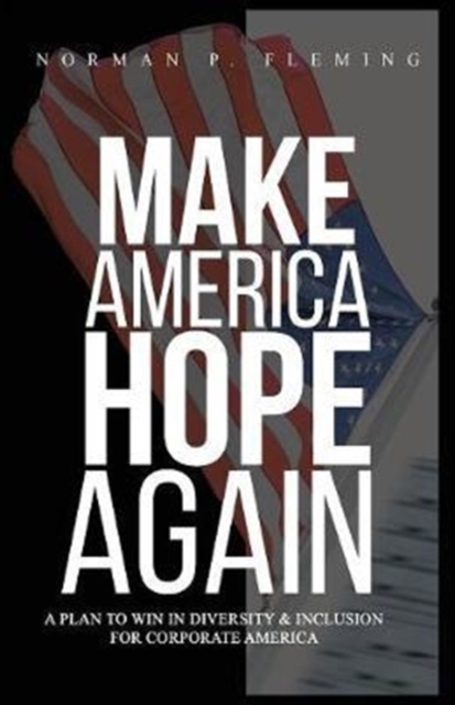 Make America Hope Again: A Plan to Win in Diversity & Inclusion for Corporate America - Norman P. Fleming