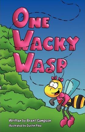 One Wacky Wasp: The Perfect Children's Book for Kids Ages 3-6 Who Are Learning to Read - Brent Sampson