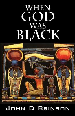 When God Was Black: God in Ancient Civilizations - John D. Brinson