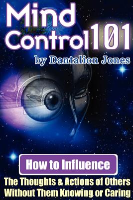 Mind Control 101 - How to Influence the Thoughts and Actions of Others Without Them Knowing or Caring - J. K. Ellis